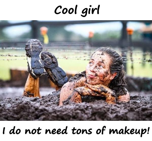 Cool girl, I do not need tons of makeup
