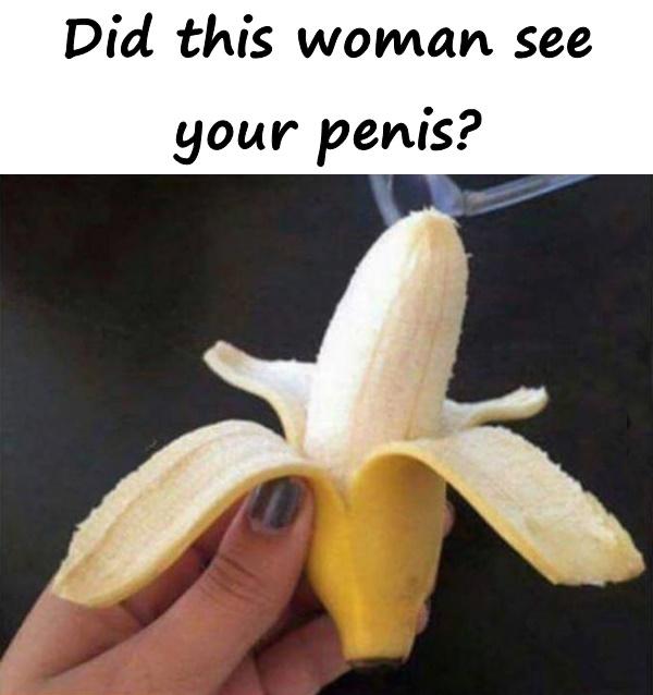 Did this woman see your penis