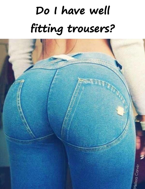 Do I have well fitting trousers