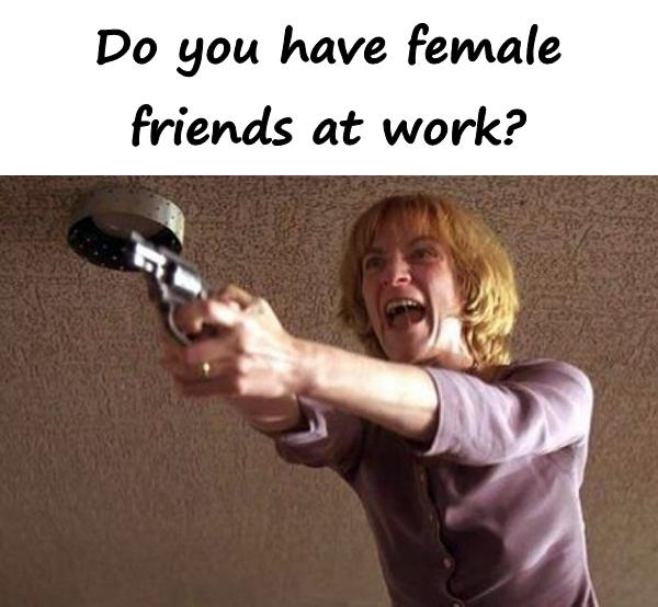 Do you have female friends at work