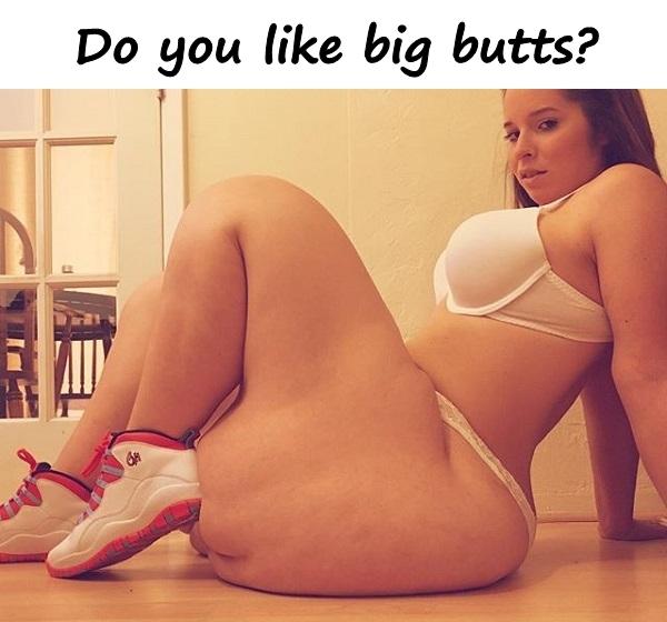 Do you like big butts