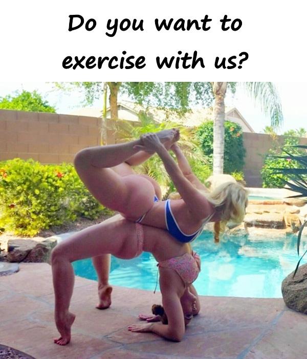 Do you want to exercise with us