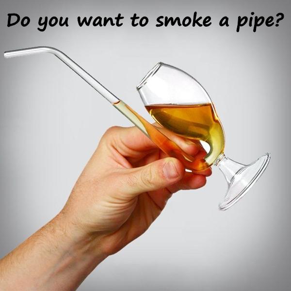 Do you want to smoke a pipe