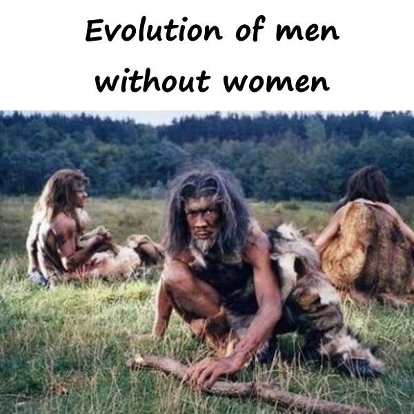 Evolution of men without women