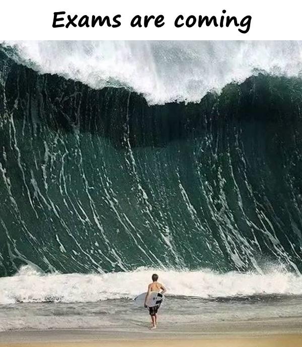 Exams are coming