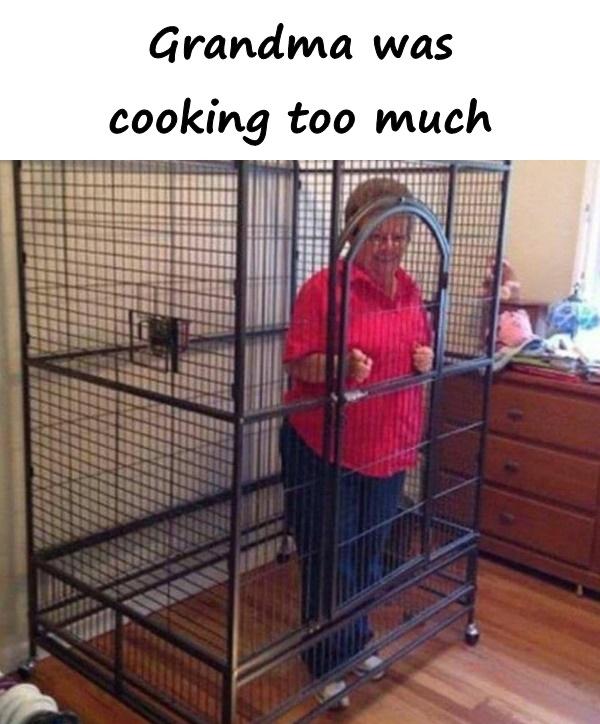 Grandma was cooking too much