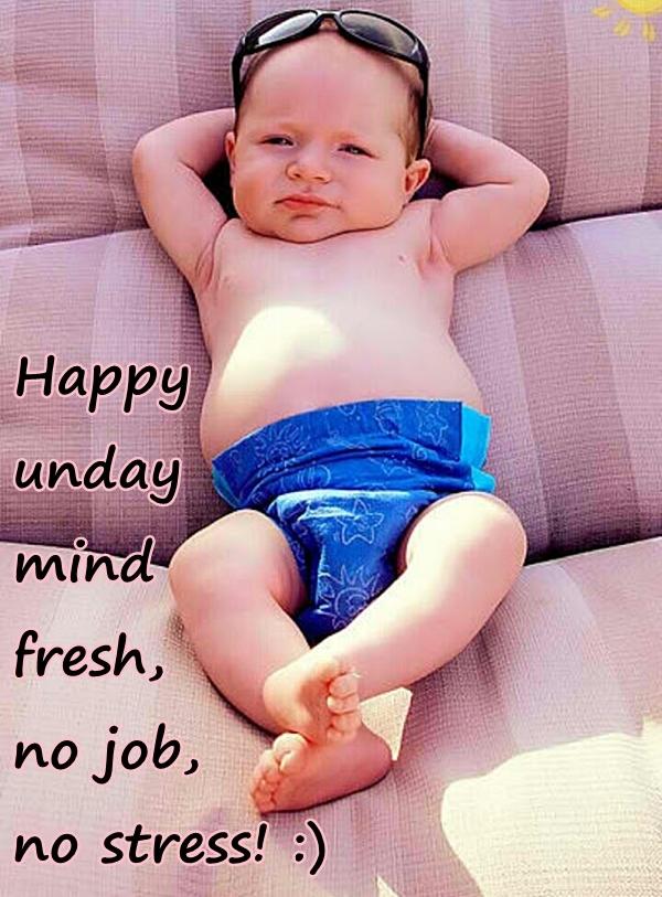 Happy sunday mind fresh, no job, no stress