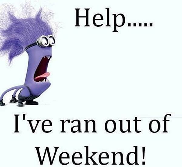 Help I've run out of Weekend