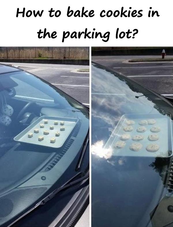 How to bake cookies in the parking lot