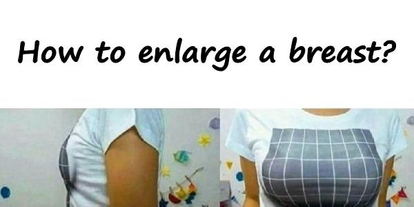 How to enlarge a breast