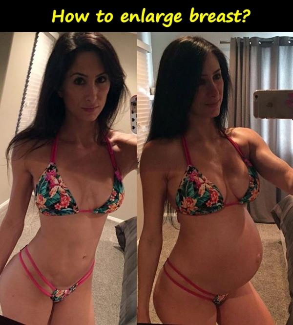 How to enlarge breast