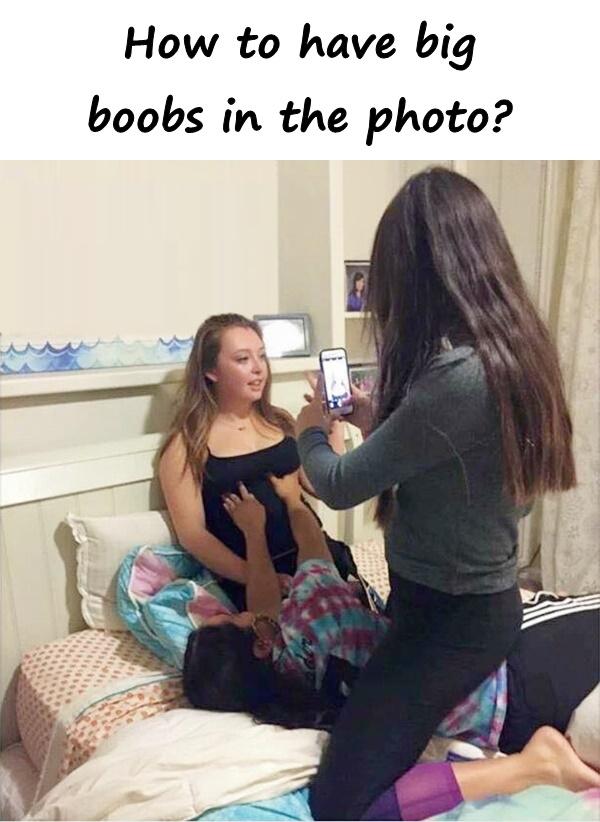 How to have big boobs in the photo