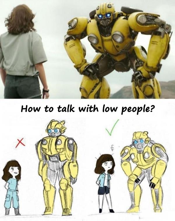 How to talk with low people