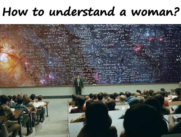 How to understand a woman