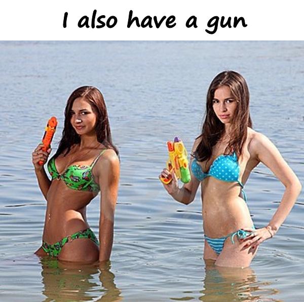 I also have a gun