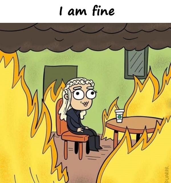 I am fine