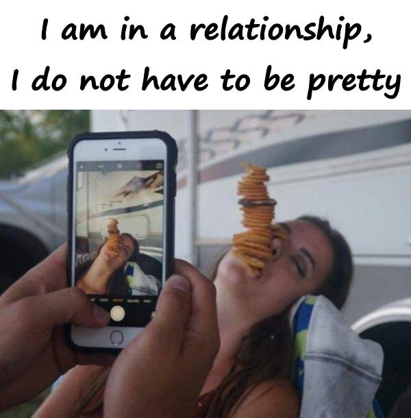 I am in a relationship, I do not have to be pretty