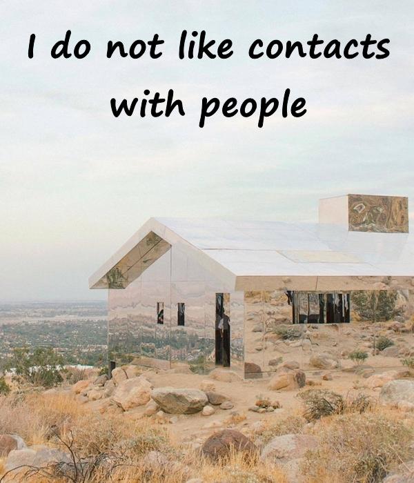 I do not like contacts with people