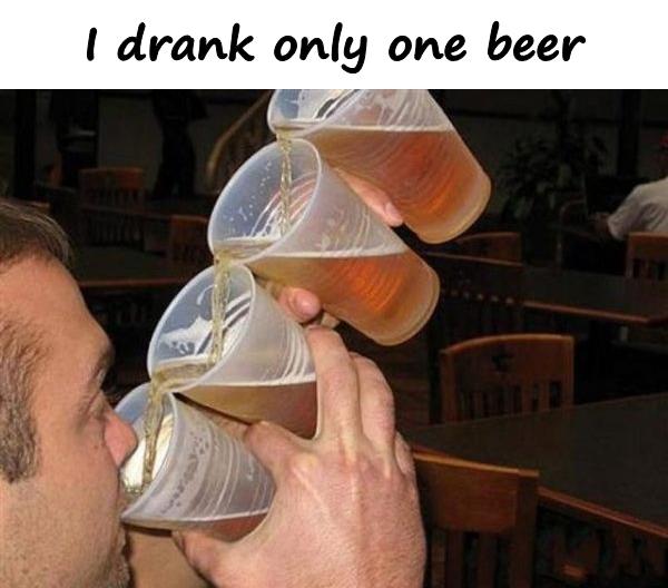 I drank only one beer