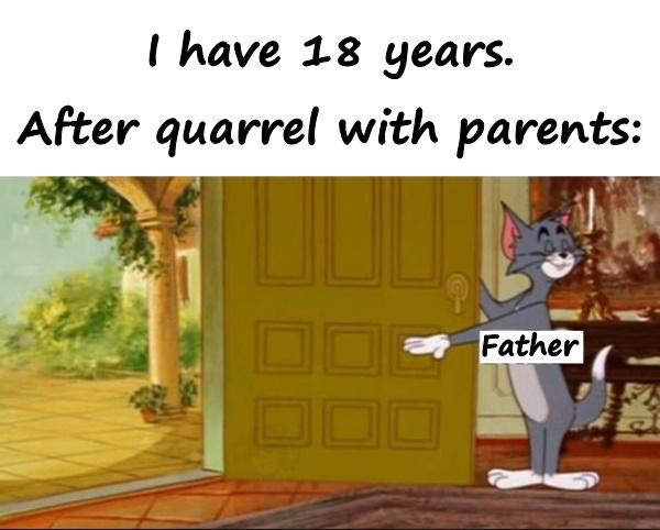 I have 18 years. After quarrel with parents