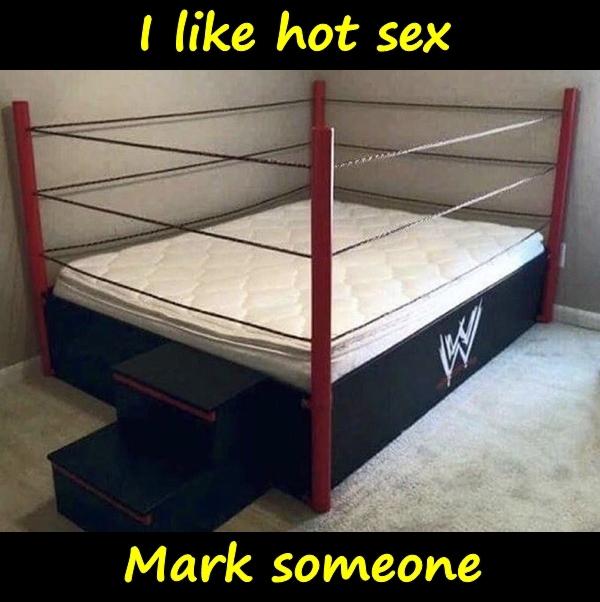 I like hot sex. Mark someone