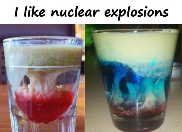 I like nuclear explosions