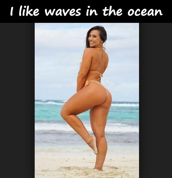 I like waves in the ocean