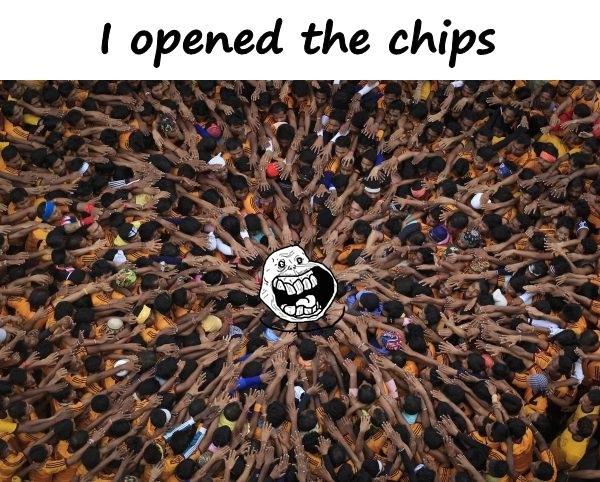 I opened the chips