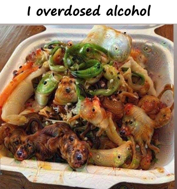 I overdosed alcohol