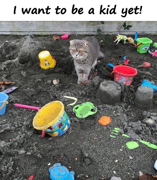 I want to be a kid yet