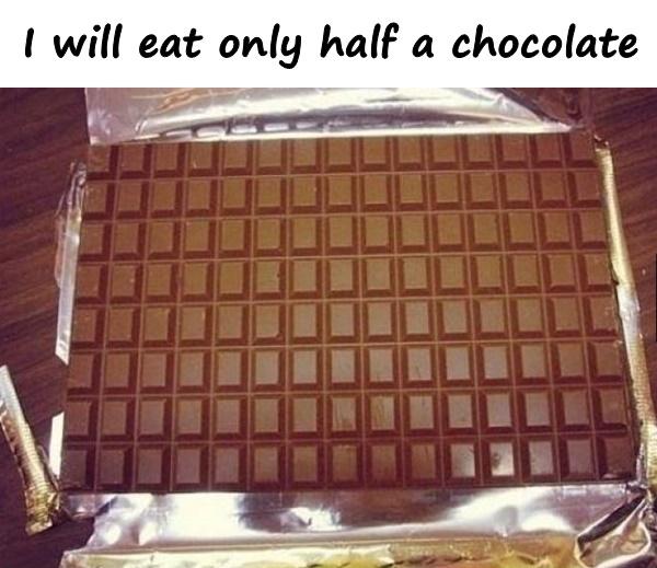 I will eat only half a chocolate