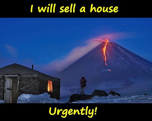 I will sell a house. Urgently