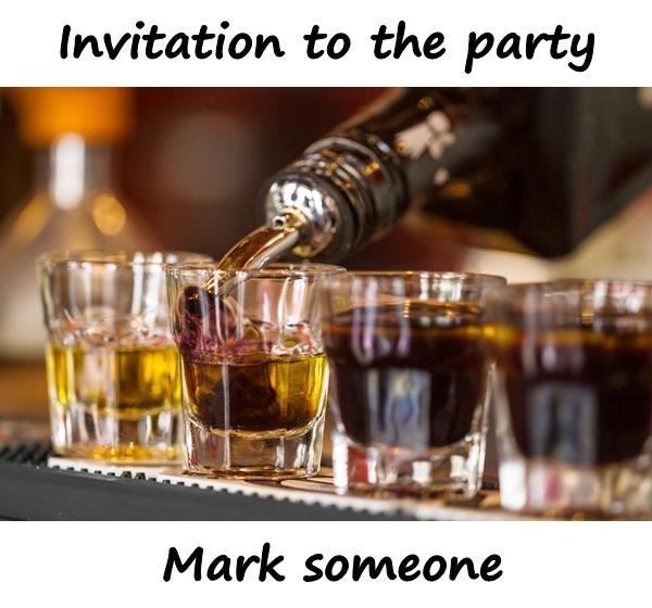 Invitation to the party. Mark someone