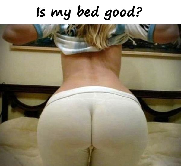 Is my bed good