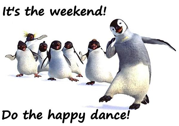 It's the weekend! Do the happy dance