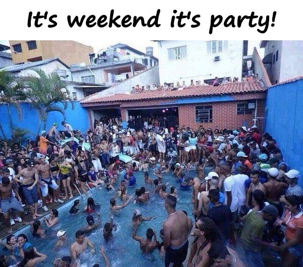 It's weekend it's party