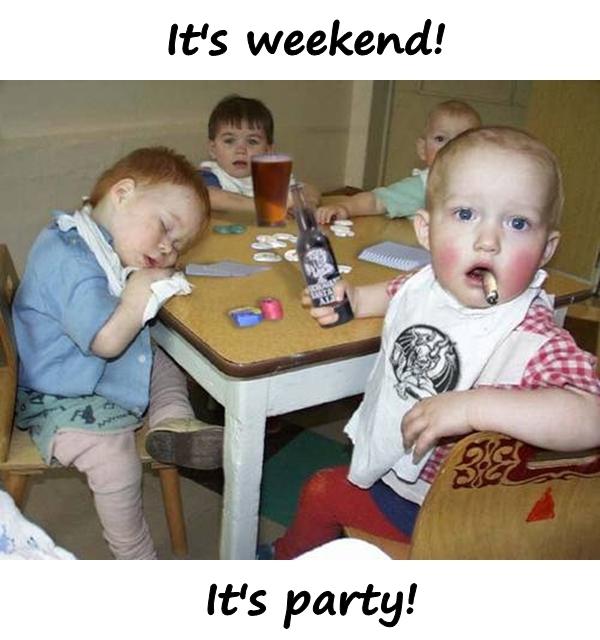 It's weekend! It's party