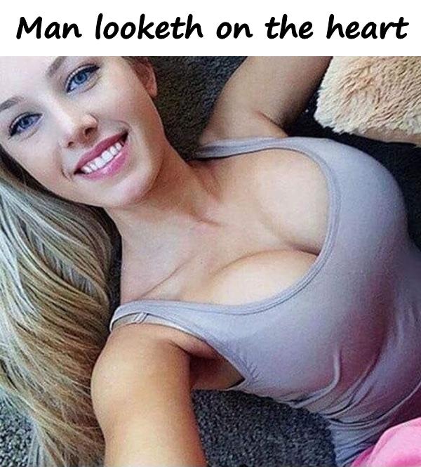 Man looketh on the heart