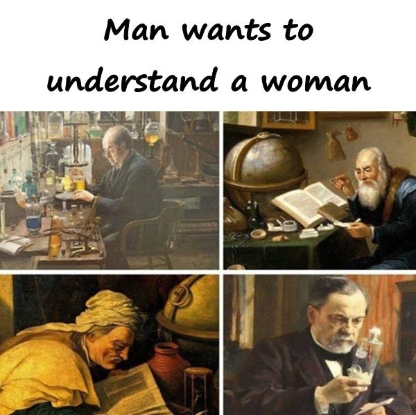 Man wants to understand a woman