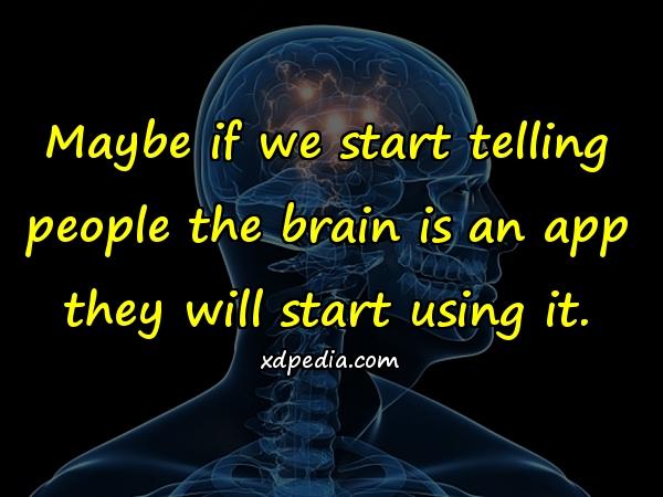 Maybe if we start telling people the brain is an app they