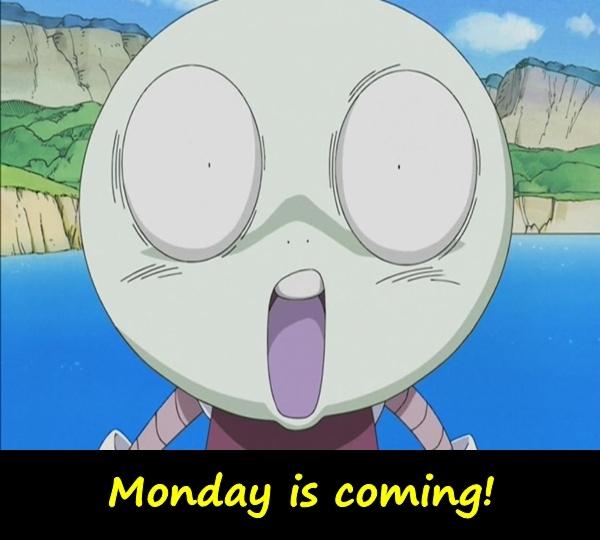 Monday is coming