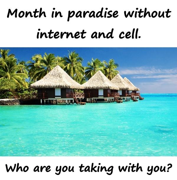 Month in paradise without internet and cell. Who are you