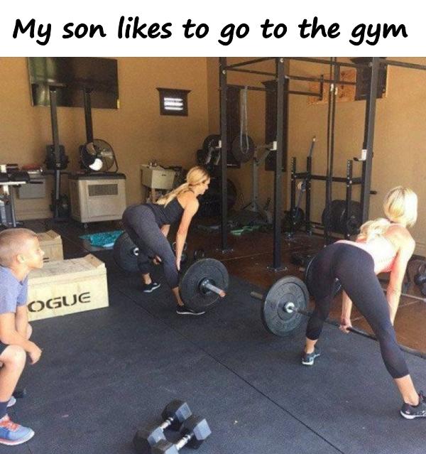 My son likes to go to the gym