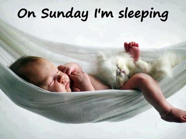 On Sunday I'm sleeping