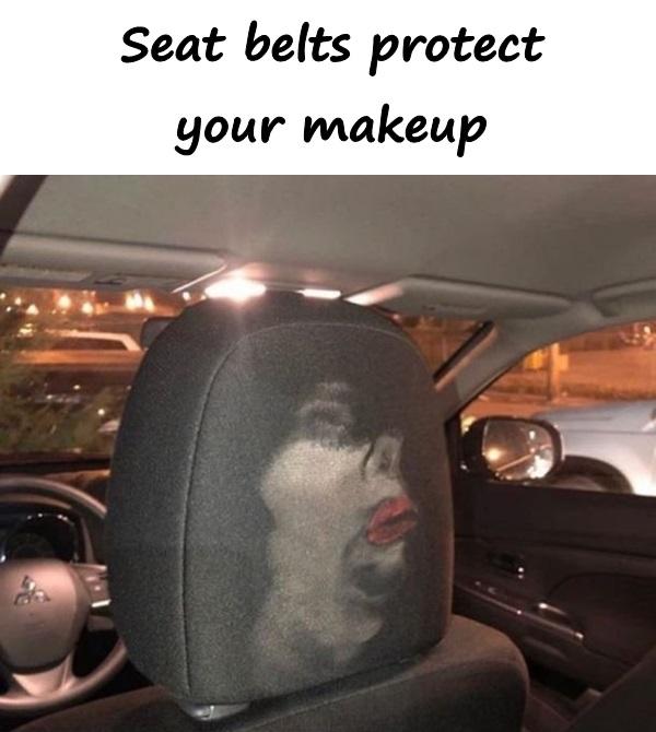 Seat belts protect your makeup