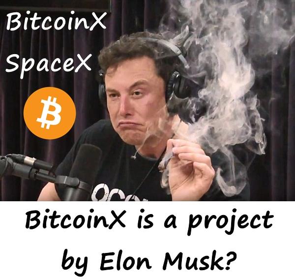 SpaceX and BitcoinX BitcoinX is a project by Elon Musk