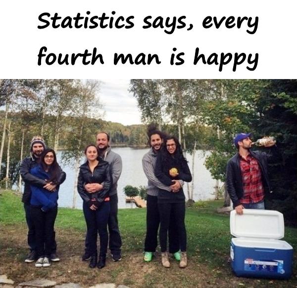 Statistics says, every fourth man is happy