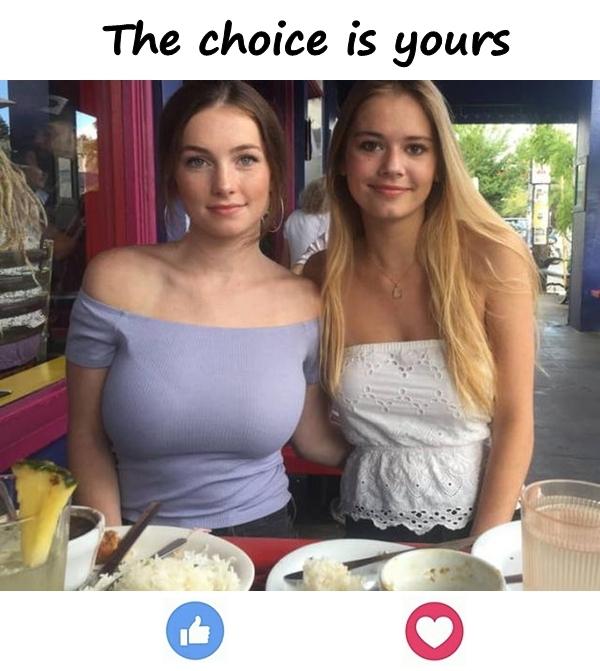 The choice is yours