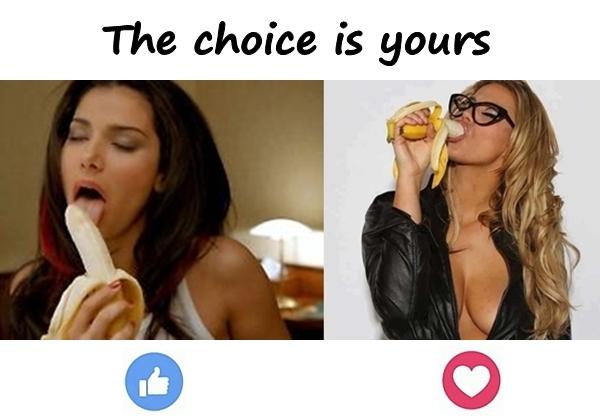 The choice is yours