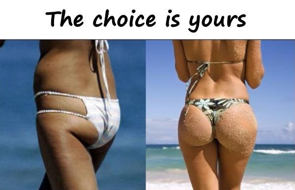 The choice is yours